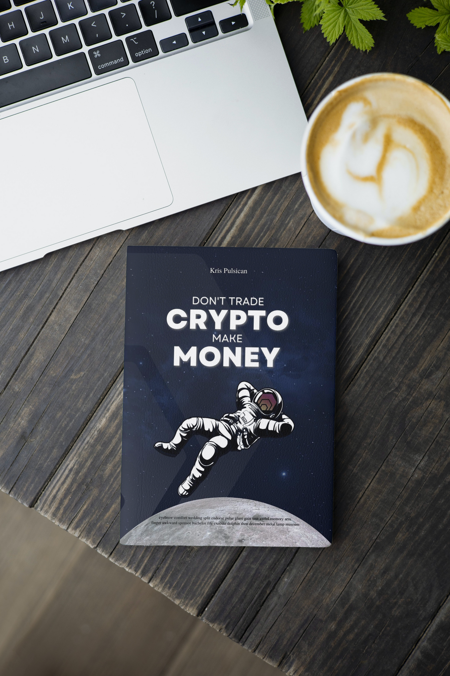 Don't Trade Crypto. Make Money, Simple and Easy Beginners Guide to Crypto